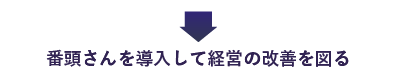 番頭さんを導入して経営の改善を図る